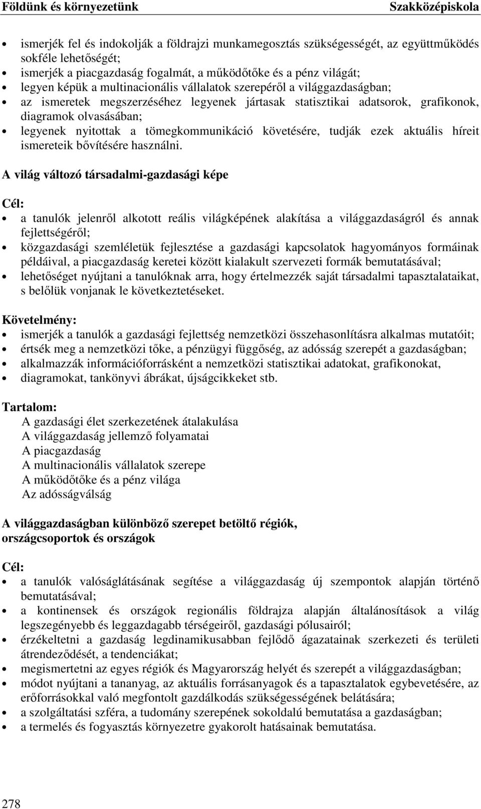 tömegkommunikáció követésére, tudják ezek aktuális híreit ismereteik bővítésére használni.