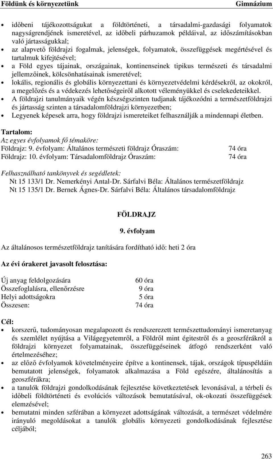 jellemzőinek, kölcsönhatásainak ismeretével; lokális, regionális és globális környezettani és környezetvédelmi kérdésekről, az okokról, a megelőzés és a védekezés lehetőségeiről alkotott