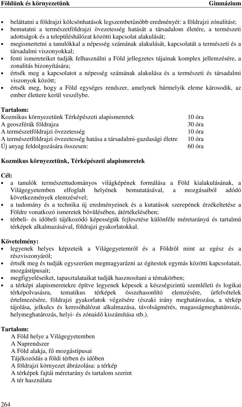 felhasználni a Föld jellegzetes tájainak komplex jellemzésére, a zonalitás bizonyítására; értsék meg a kapcsolatot a népesség számának alakulása és a természeti és társadalmi viszonyok között; értsék