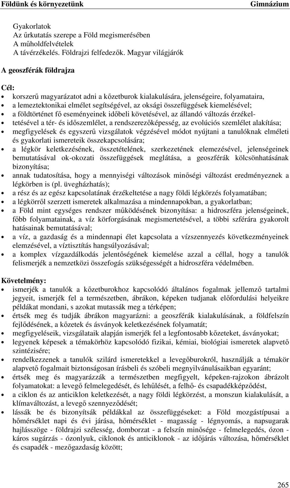 kiemelésével; a földtörténet fő eseményeinek időbeli követésével, az állandó változás érzékel- tetésével a tér- és időszemlélet, a rendszerezőképesség, az evolúciós szemlélet alakítása; megfigyelések