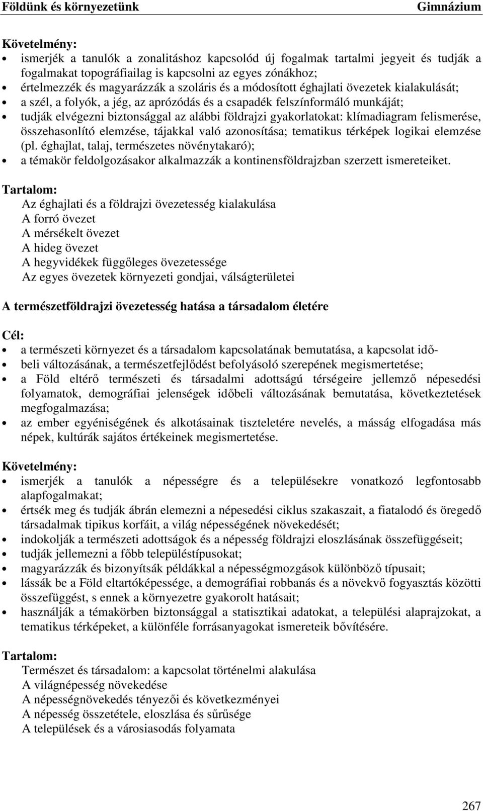 felismerése, összehasonlító elemzése, tájakkal való azonosítása; tematikus térképek logikai elemzése (pl.