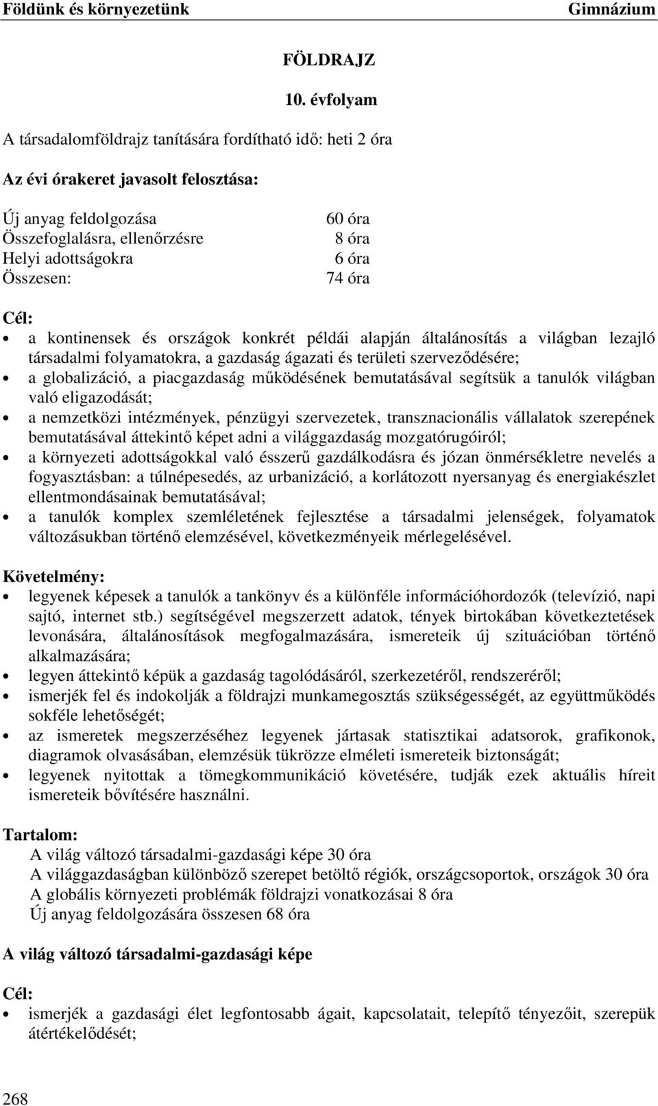 6 óra 74 óra a kontinensek és országok konkrét példái alapján általánosítás a világban lezajló társadalmi folyamatokra, a gazdaság ágazati és területi szerveződésére; a globalizáció, a piacgazdaság