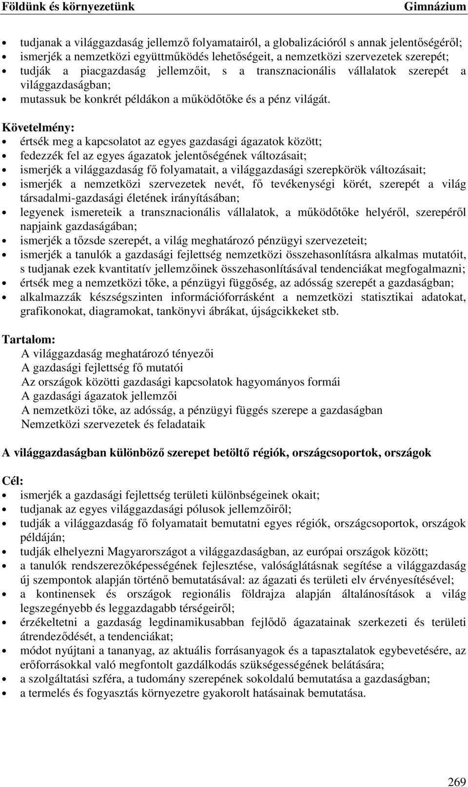 értsék meg a kapcsolatot az egyes gazdasági ágazatok között; fedezzék fel az egyes ágazatok jelentőségének változásait; ismerjék a világgazdaság fő folyamatait, a világgazdasági szerepkörök