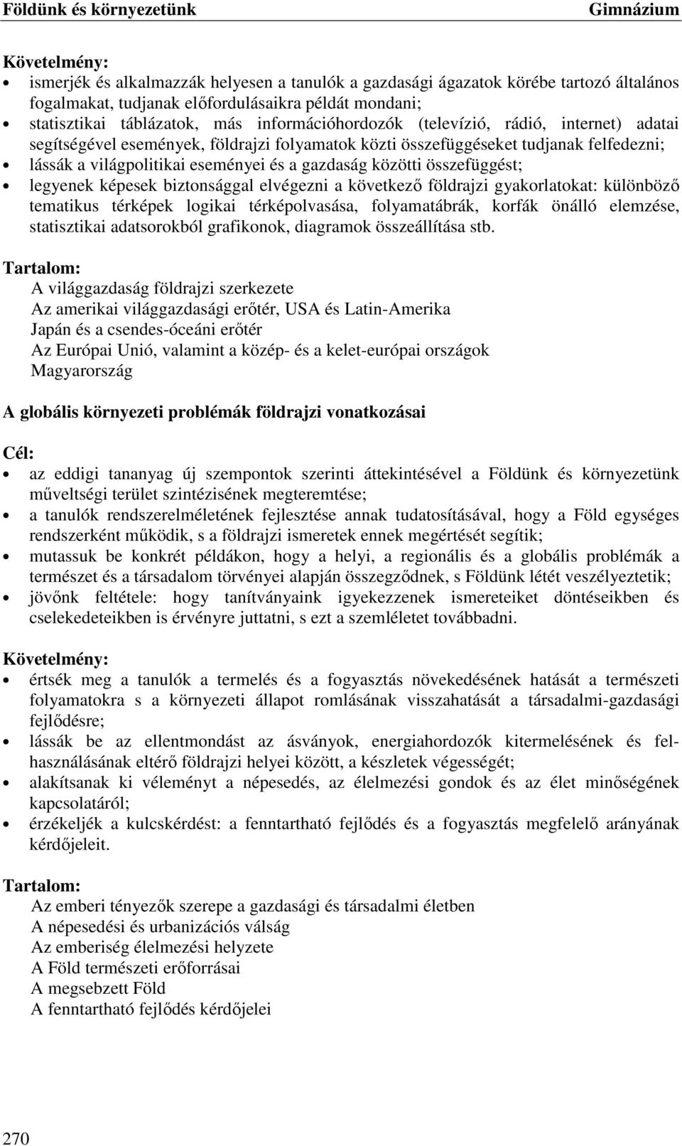 összefüggést; legyenek képesek biztonsággal elvégezni a következő földrajzi gyakorlatokat: különböző tematikus térképek logikai térképolvasása, folyamatábrák, korfák önálló elemzése, statisztikai