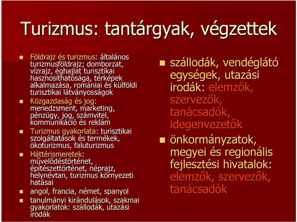 s termékek, ökoturizmus,, faluturizmus Háttérismeretek: mővelıdéstörténet, építészettörténet, néprajz, n helynévtan, turizmus környezeti k hatásai angol, francia, német, n spanyol tanulmányi nyi