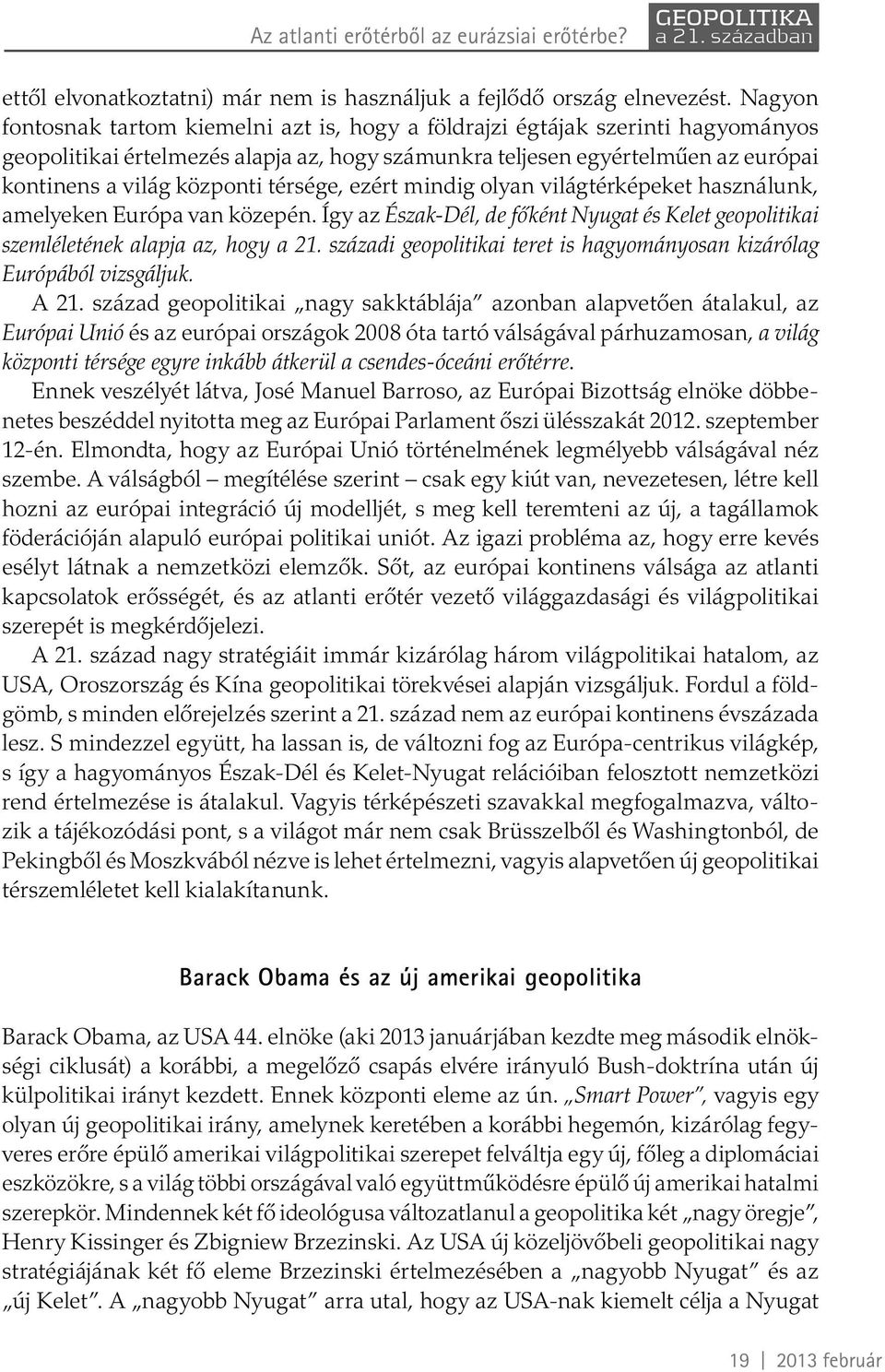 térsége, ezért mindig olyan világtérképeket használunk, amelyeken Európa van közepén. Így az Észak-Dél, de főként Nyugat és Kelet geopolitikai szemléletének alapja az, hogy a 21.