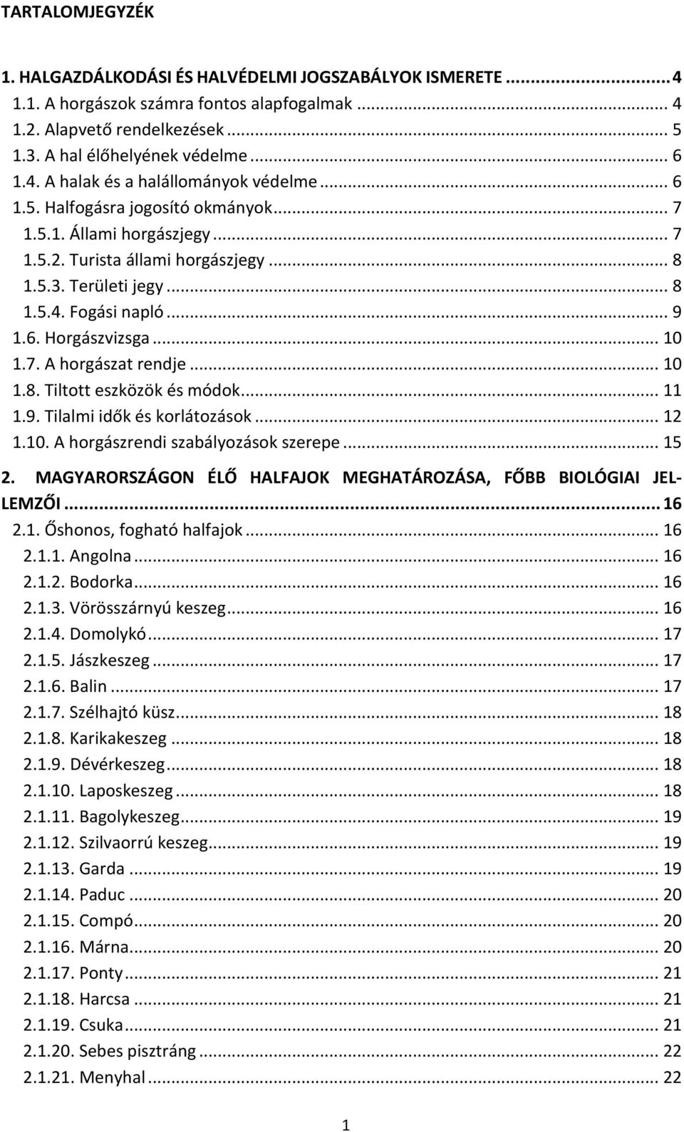 .. 10 1.8. Tiltott eszközök és módok... 11 1.9. Tilalmi idők és korlátozások... 12 1.10. A horgászrendi szabályozások szerepe... 15 2.