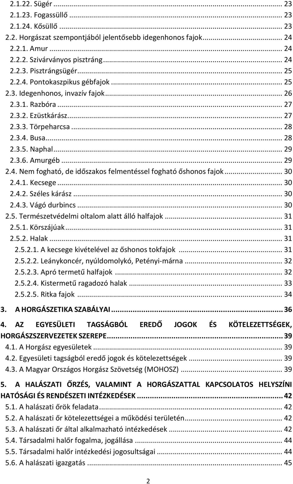 .. 29 2.4. Nem fogható, de időszakos felmentéssel fogható őshonos fajok... 30 2.4.1. Kecsege... 30 2.4.2. Széles kárász... 30 2.4.3. Vágó durbincs... 30 2.5.