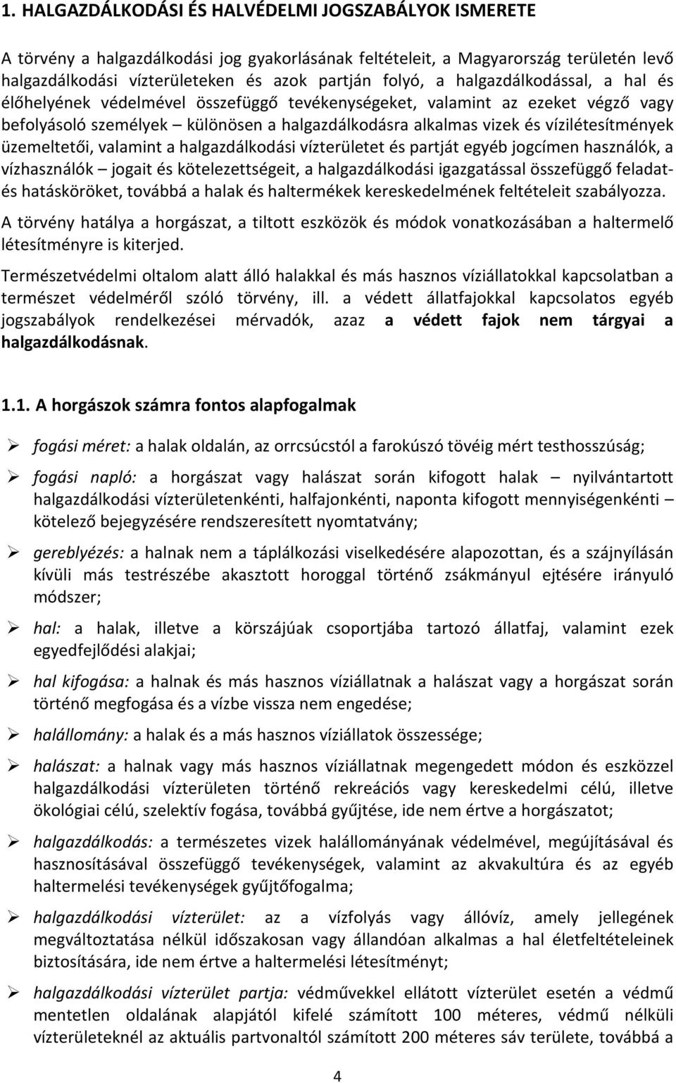 üzemeltetői, valamint a halgazdálkodási vízterületet és partját egyéb jogcímen használók, a vízhasználók jogait és kötelezettségeit, a halgazdálkodási igazgatással összefüggő feladatés hatásköröket,