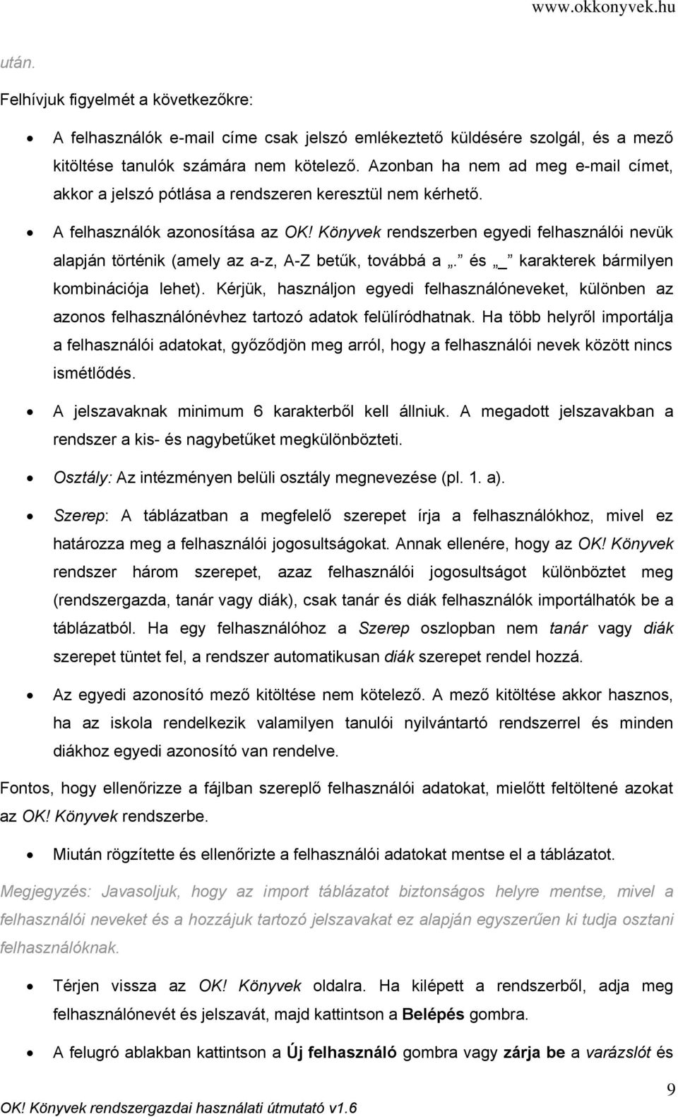 Könyvek rendszerben egyedi felhasználói nevük alapján történik (amely az a-z, A-Z betűk, továbbá a. és _ karakterek bármilyen kombinációja lehet).