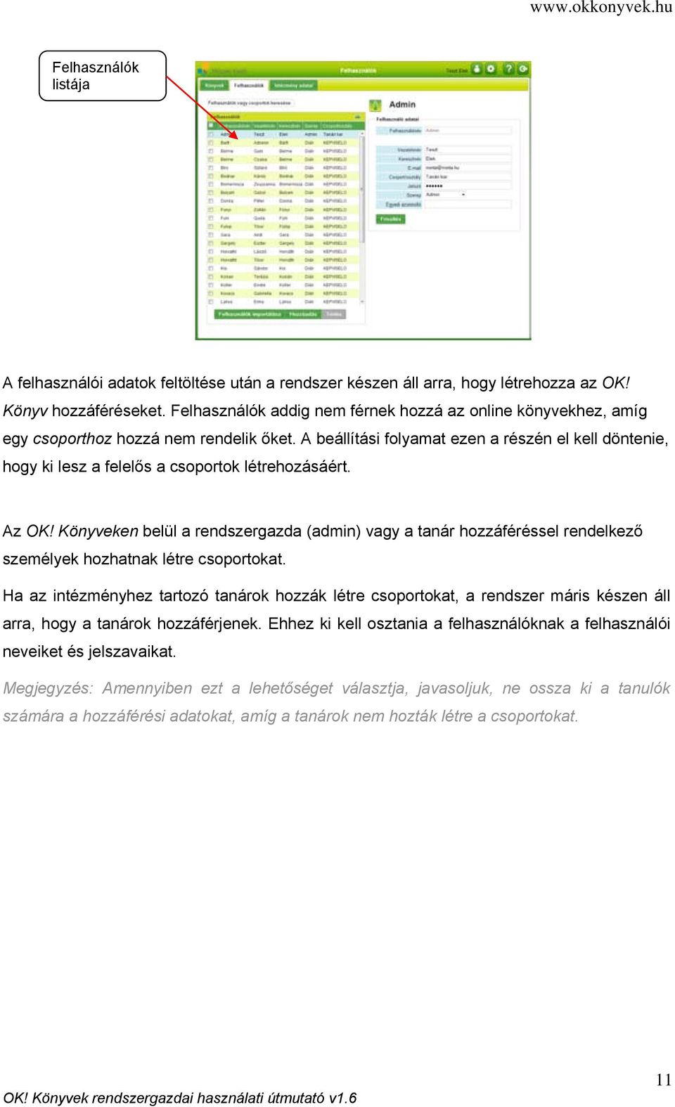 A beállítási folyamat ezen a részén el kell döntenie, hogy ki lesz a felelős a csoportok létrehozásáért. Az OK!