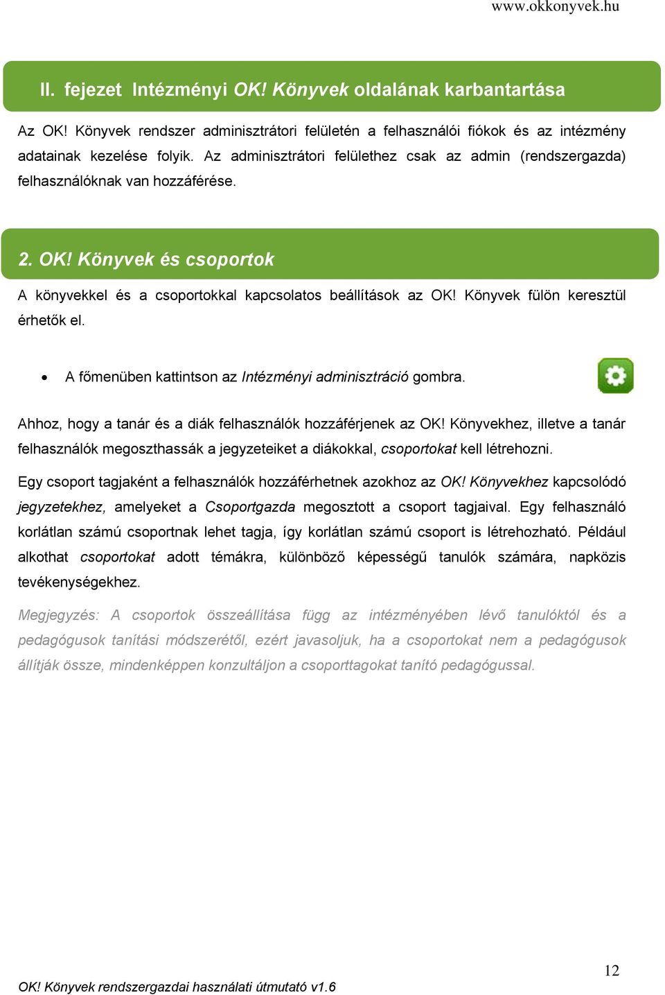 Könyvek fülön keresztül érhetők el. A főmenüben kattintson az Intézményi adminisztráció gombra. Ahhoz, hogy a tanár és a diák felhasználók hozzáférjenek az OK!