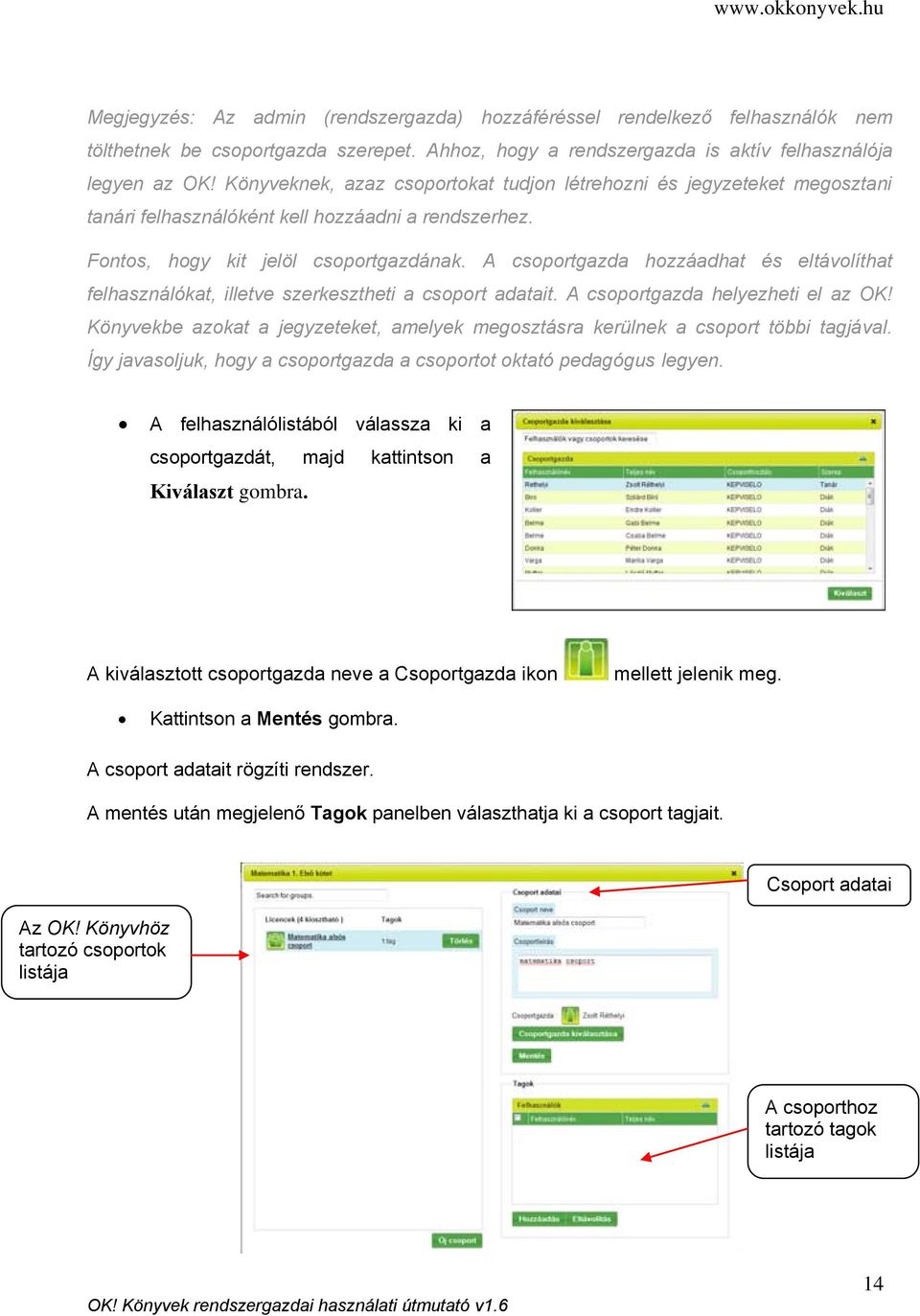 A csoportgazda hozzáadhat és eltávolíthat felhasználókat, illetve szerkesztheti a csoport adatait. A csoportgazda helyezheti el az OK!