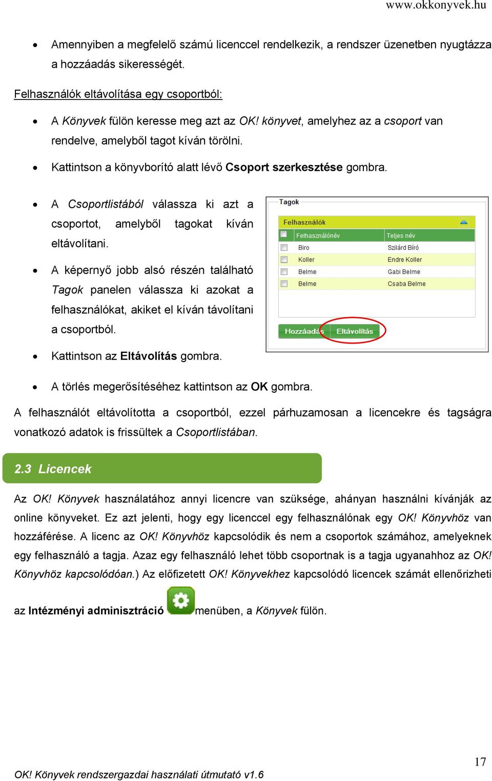 A Csoportlistából válassza ki azt a csoportot, amelyből tagokat kíván eltávolítani.