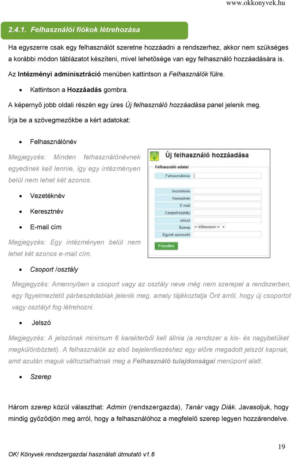 hozzáadására is. Az Intézményi adminisztráció menüben kattintson a Felhasználók fülre. Kattintson a Hozzáadás gombra.
