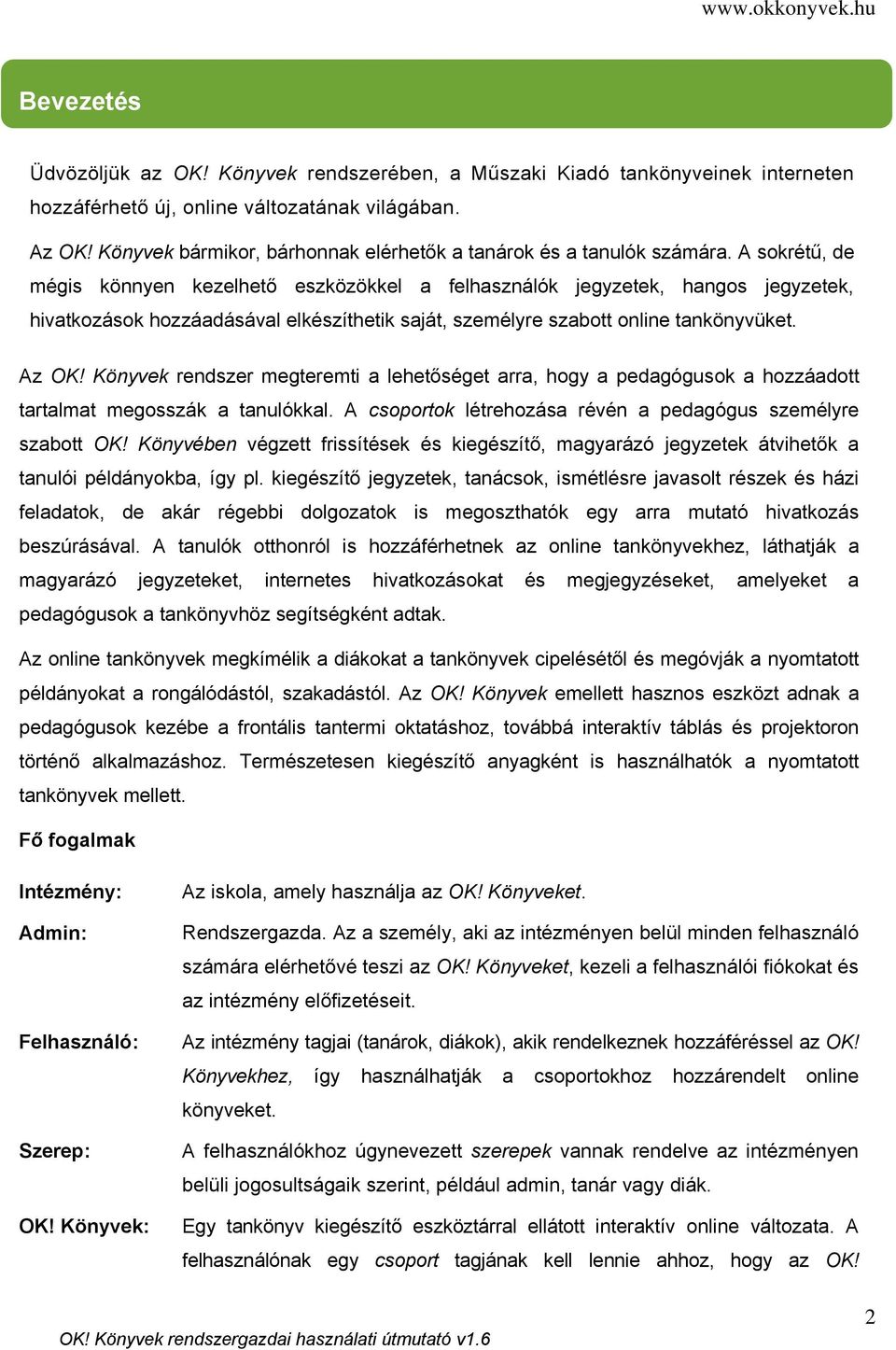 A sokrétű, de mégis könnyen kezelhető eszközökkel a felhasználók jegyzetek, hangos jegyzetek, hivatkozások hozzáadásával elkészíthetik saját, személyre szabott online tankönyvüket. Az OK!