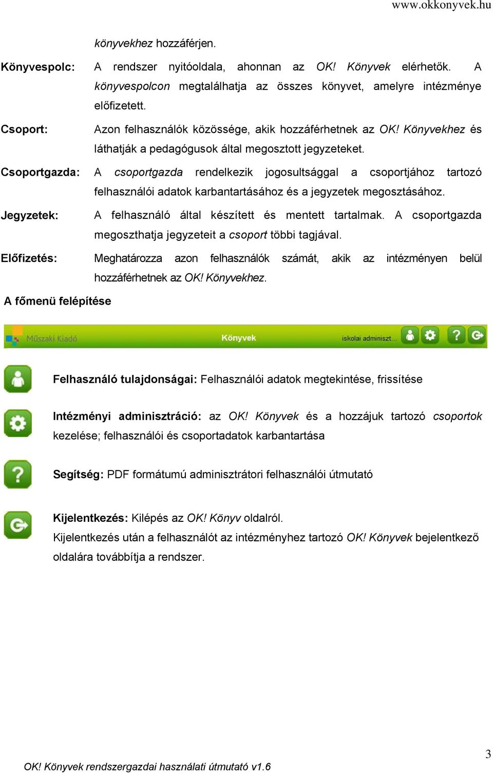 Csoportgazda: A csoportgazda rendelkezik jogosultsággal a csoportjához tartozó felhasználói adatok karbantartásához és a jegyzetek megosztásához.
