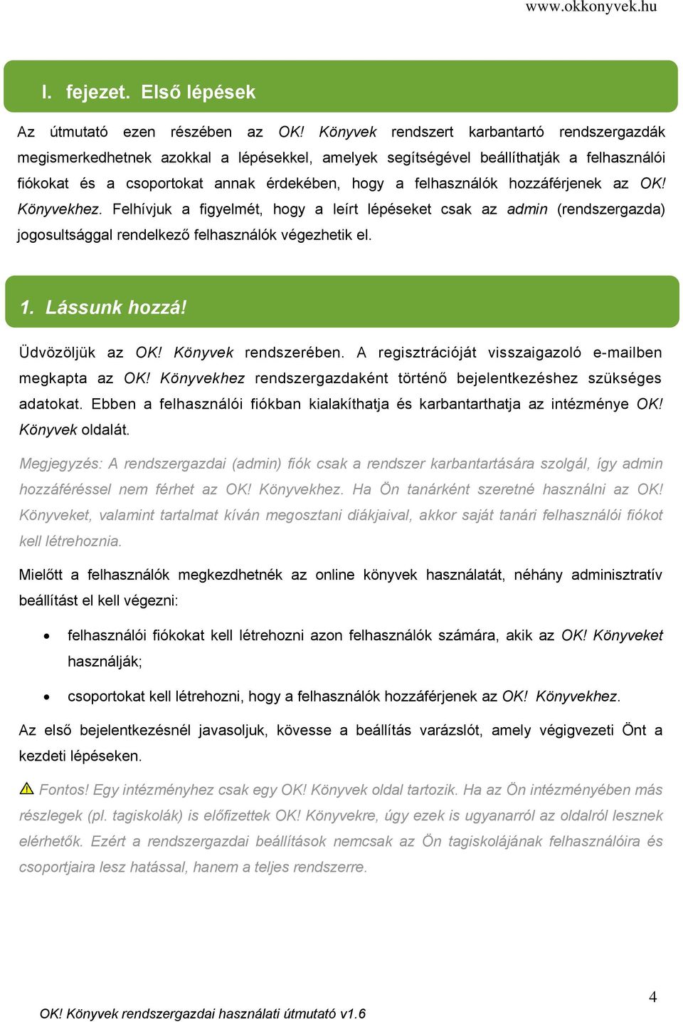 hozzáférjenek az OK! Könyvekhez. Felhívjuk a figyelmét, hogy a leírt lépéseket csak az admin (rendszergazda) jogosultsággal rendelkező felhasználók végezhetik el. 1. Lássunk hozzá! Üdvözöljük az OK!