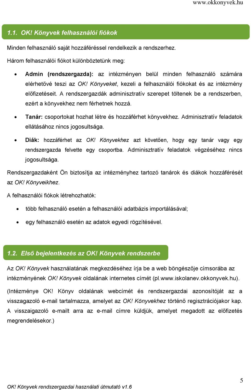 Könyveket, kezeli a felhasználói fiókokat és az intézmény előfizetéseit. A rendszergazdák adminisztratív szerepet töltenek be a rendszerben, ezért a könyvekhez nem férhetnek hozzá.