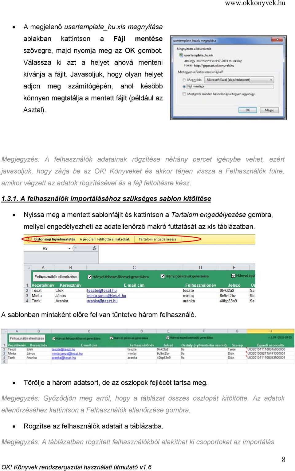 Megjegyzés: A felhasználók adatainak rögzítése néhány percet igénybe vehet, ezért javasoljuk, hogy zárja be az OK!