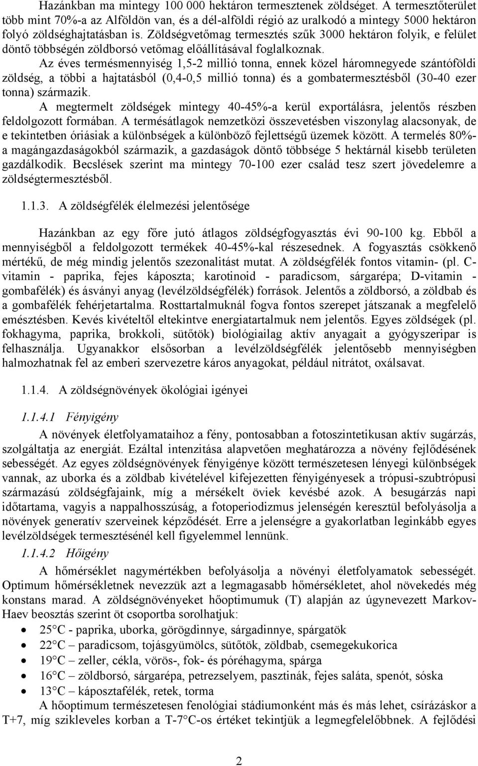 Zöldségvetőmag termesztés szűk 3000 hektáron folyik, e felület döntő többségén zöldborsó vetőmag előállításával foglalkoznak.