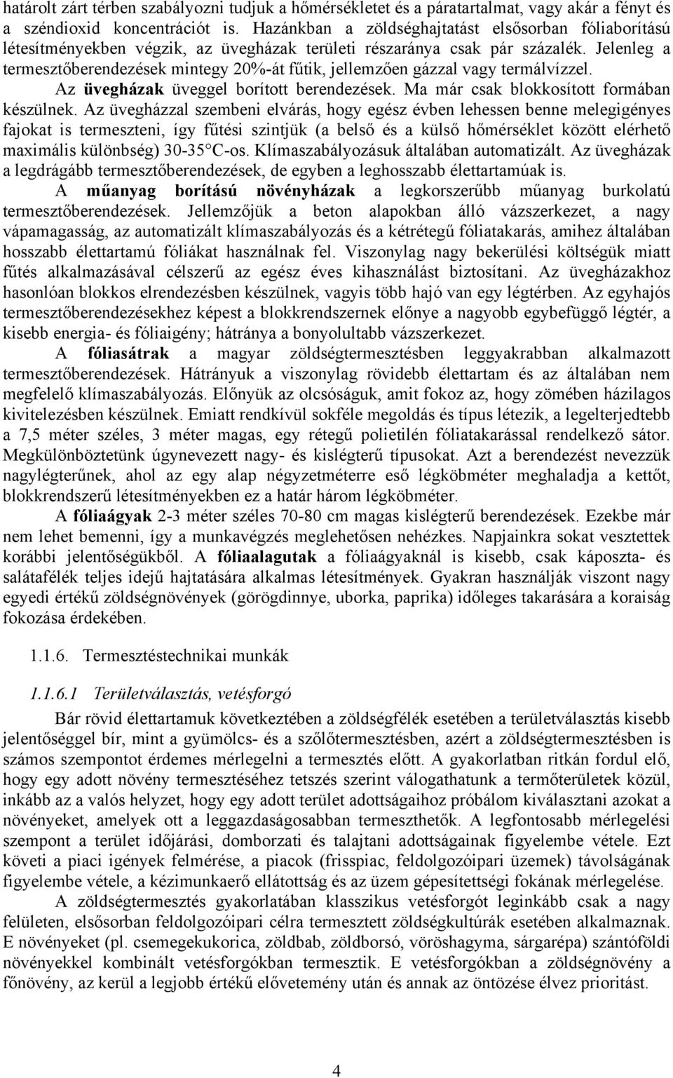 Jelenleg a termesztőberendezések mintegy 20%-át fűtik, jellemzően gázzal vagy termálvízzel. Az üvegházak üveggel borított berendezések. Ma már csak blokkosított formában készülnek.