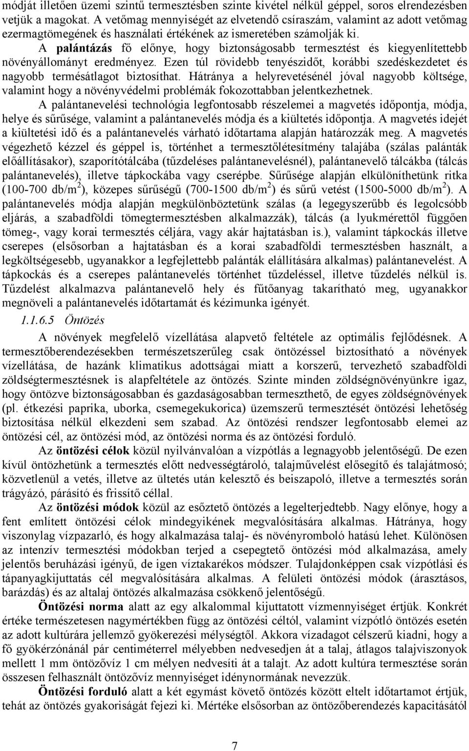 A palántázás fő előnye, hogy biztonságosabb termesztést és kiegyenlítettebb növényállományt eredményez. Ezen túl rövidebb tenyészidőt, korábbi szedéskezdetet és nagyobb termésátlagot biztosíthat.