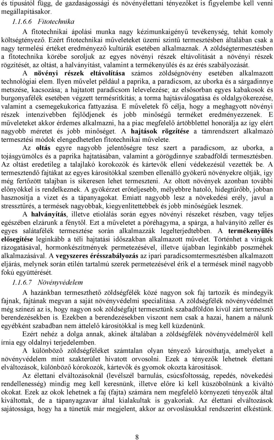 Ezért fitotechnikai műveleteket üzemi szintű termesztésben általában csak a nagy termelési értéket eredményező kultúrák esetében alkalmaznak.