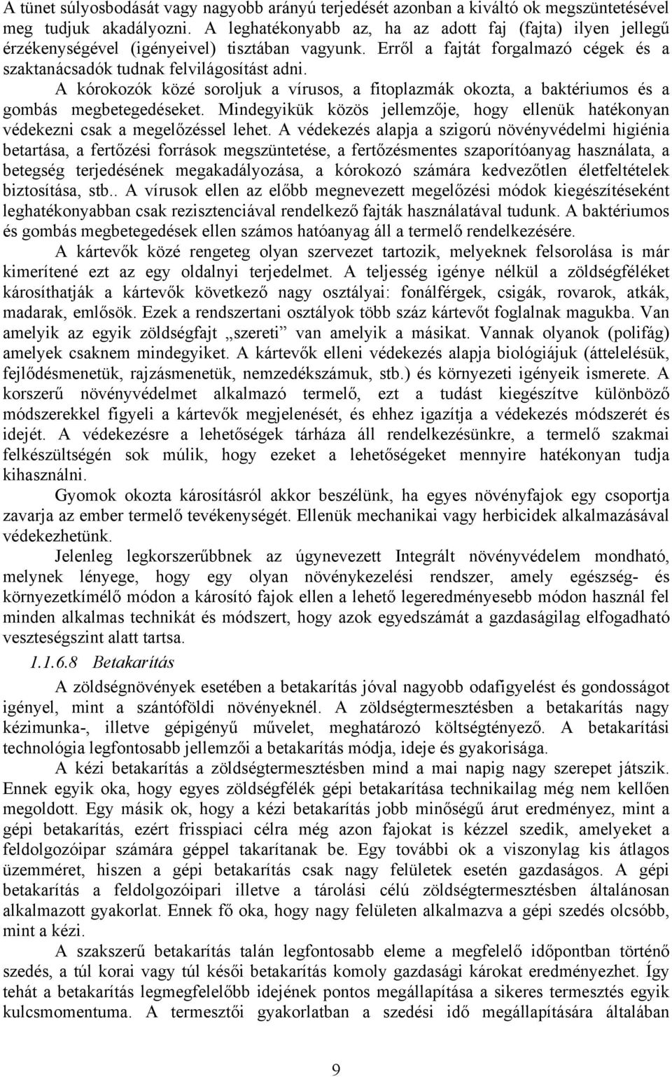 A kórokozók közé soroljuk a vírusos, a fitoplazmák okozta, a baktériumos és a gombás megbetegedéseket. Mindegyikük közös jellemzője, hogy ellenük hatékonyan védekezni csak a megelőzéssel lehet.