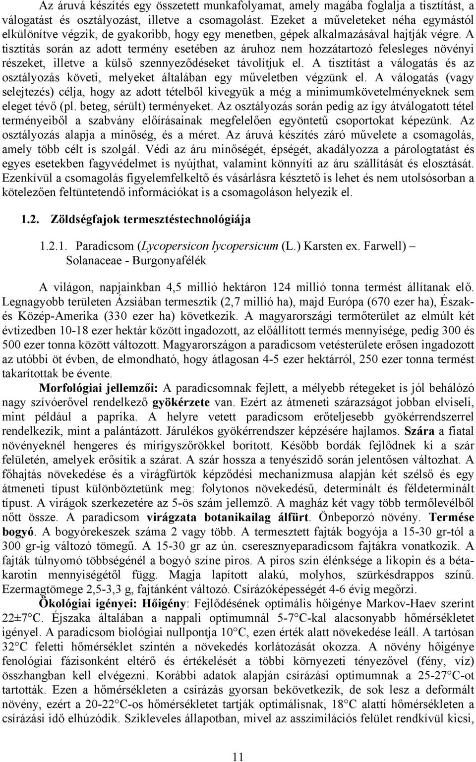 A tisztítás során az adott termény esetében az áruhoz nem hozzátartozó felesleges növényi részeket, illetve a külső szennyeződéseket távolítjuk el.