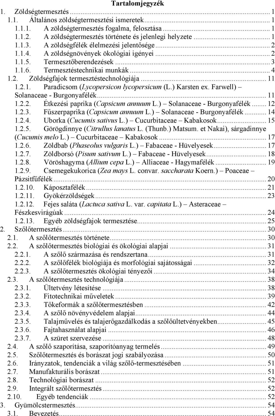 Termesztéstechnikai munkák... 4 1.2. Zöldségfajok termesztéstechnológiája... 11 1.2.1. Paradicsom (Lycopersicon lycopersicum (L.) Karsten ex. Farwell) Solanaceae - Burgonyafélék... 11 1.2.2. Étkezési paprika (Capsicum annuum L.