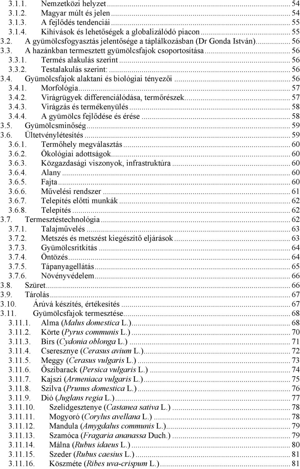 .. 57 3.4.2. Virágrügyek differenciálódása, termőrészek... 57 3.4.3. Virágzás és termékenyülés... 58 3.4.4. A gyümölcs fejlődése és érése... 58 3.5. Gyümölcsminőség... 59 3.6. Ültetvénylétesítés.
