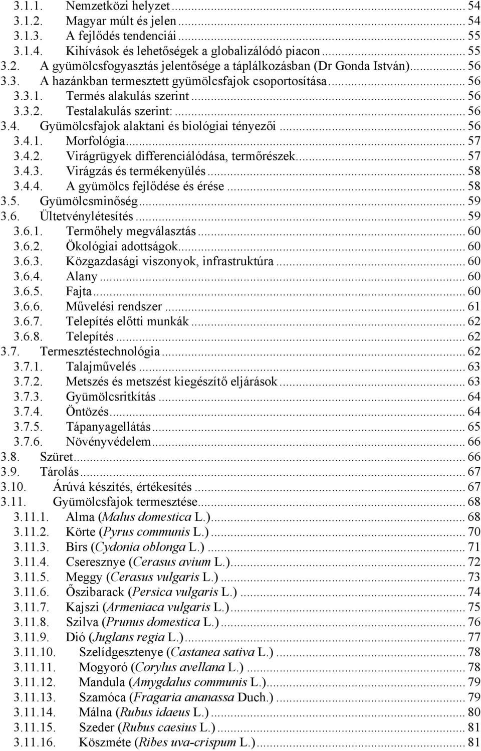 .. 57 3.4.2. Virágrügyek differenciálódása, termőrészek... 57 3.4.3. Virágzás és termékenyülés... 58 3.4.4. A gyümölcs fejlődése és érése... 58 3.5. Gyümölcsminőség... 59 3.6. Ültetvénylétesítés.