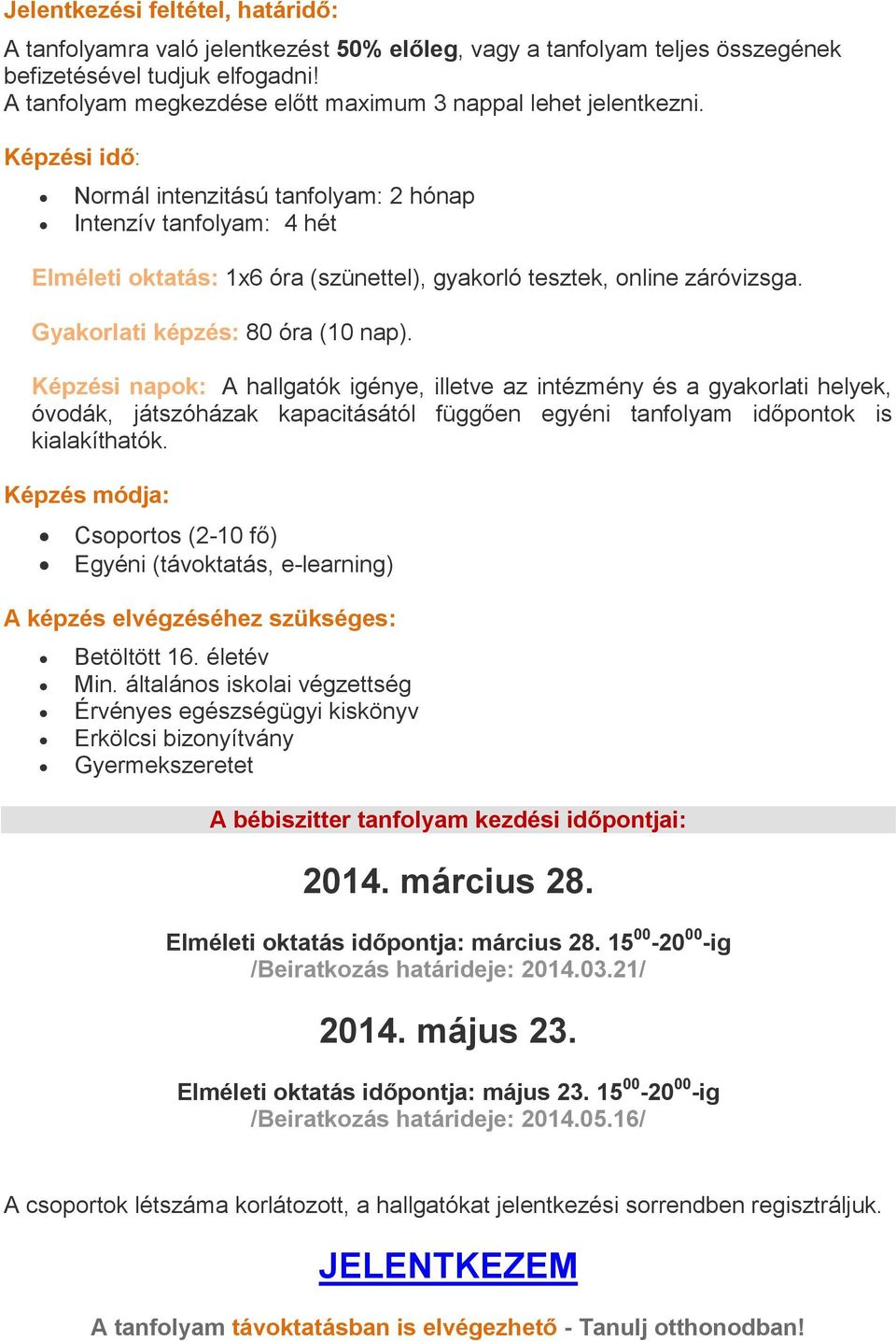 Képzési idő: Normál intenzitású tanfolyam: 2 hónap Intenzív tanfolyam: 4 hét Elméleti oktatás: 1x6 óra (szünettel), gyakorló tesztek, online záróvizsga. Gyakorlati képzés: 80 óra (10 nap).