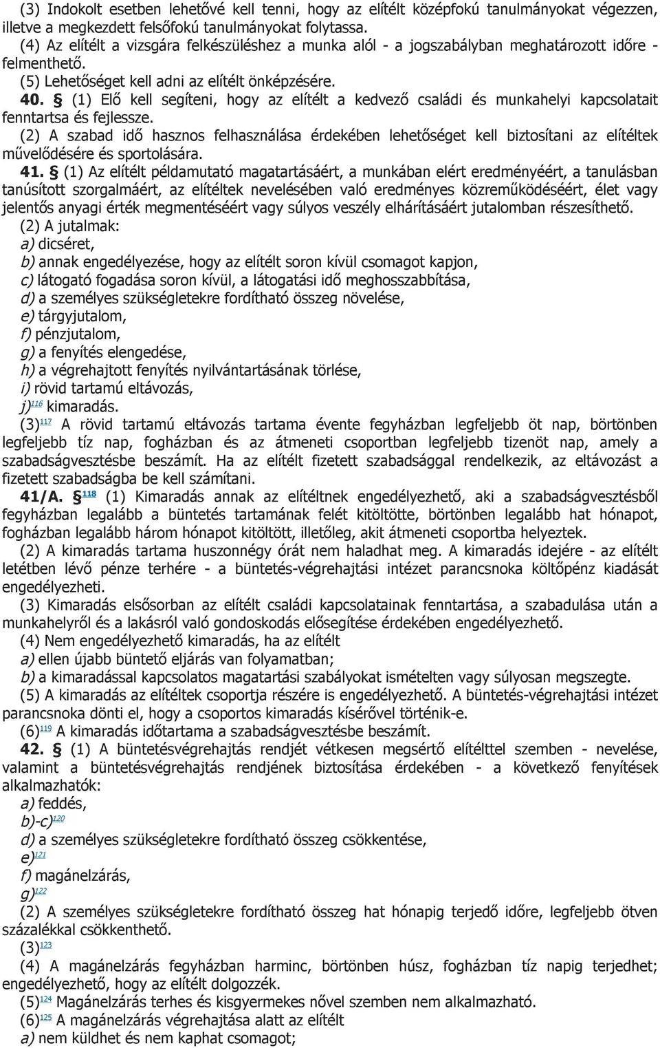 (1) Elő kell segíteni, hogy az elítélt a kedvező családi és munkahelyi kapcsolatait fenntartsa és fejlessze.