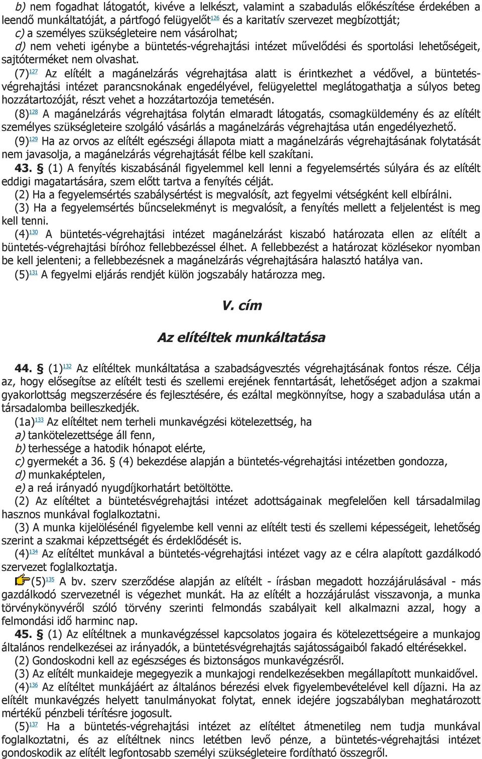 (7) 127 Az elítélt a magánelzárás végrehajtása alatt is érintkezhet a védővel, a büntetésvégrehajtási intézet parancsnokának engedélyével, felügyelettel meglátogathatja a súlyos beteg