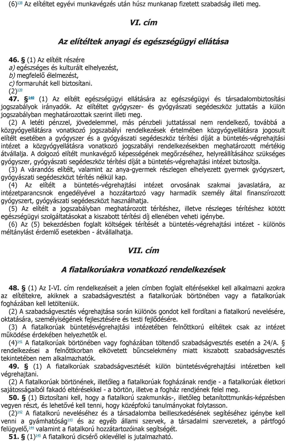 140 (1) Az elítélt egészségügyi ellátására az egészségügyi és társadalombiztosítási jogszabályok irányadók.