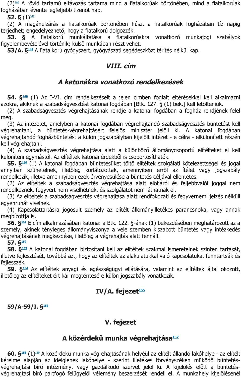 A fiatalkorú munkáltatása a fiatalkorúakra vonatkozó munkajogi szabályok figyelembevételével történik; külső munkában részt vehet. 53/A.