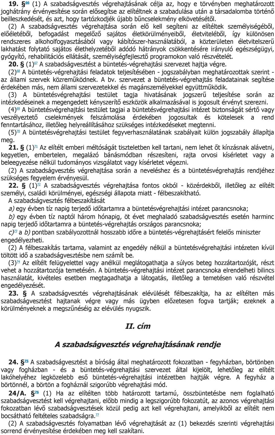 (2) A szabadságvesztés végrehajtása során elő kell segíteni az elítéltek személyiségéből, előéletéből, befogadást megelőző sajátos életkörülményeiből, életviteléből, így különösen rendszeres