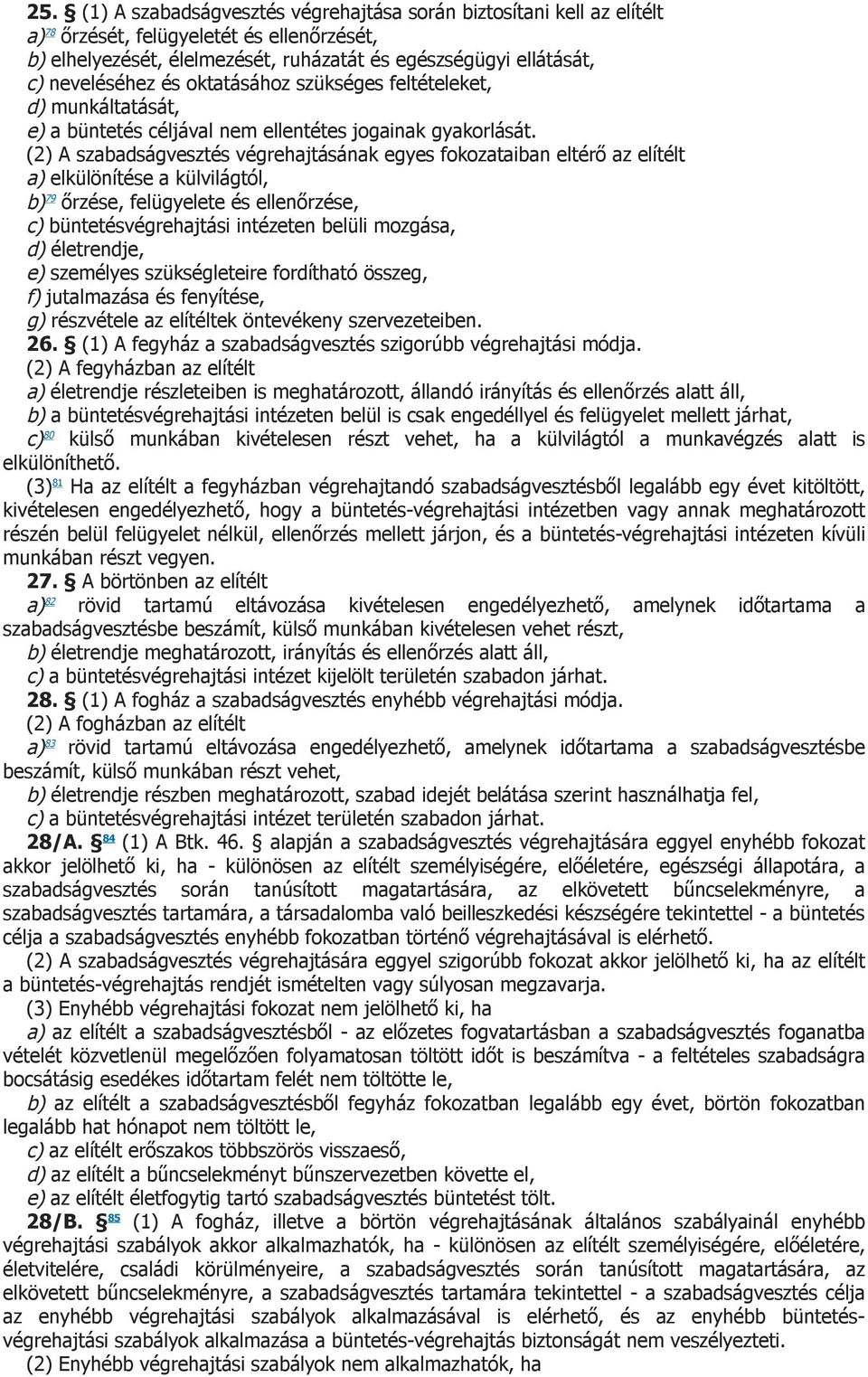 (2) A szabadságvesztés végrehajtásának egyes fokozataiban eltérő az elítélt a) elkülönítése a külvilágtól, b) 79 őrzése, felügyelete és ellenőrzése, c) büntetésvégrehajtási intézeten belüli mozgása,