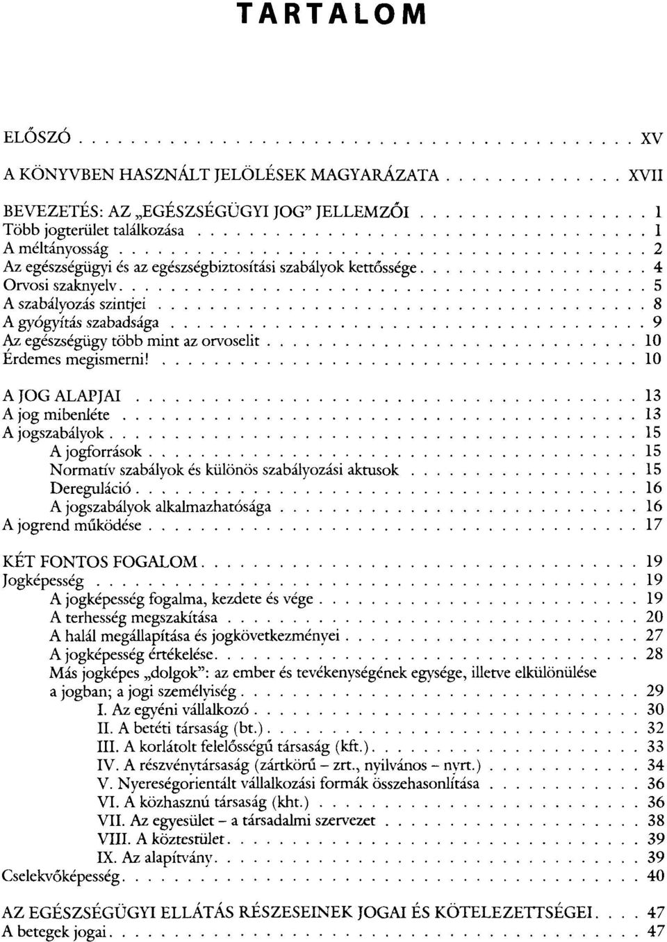 10 A JOG ALAPJAI 13 A jog mibenléte 13 A jogszabályok 15 A jogforrások 15 Normatív szabályok és különös szabályozási aktusok 15 Dereguláció 16 A jogszabályok alkalmazhatósága 16 A jogrend működése 17