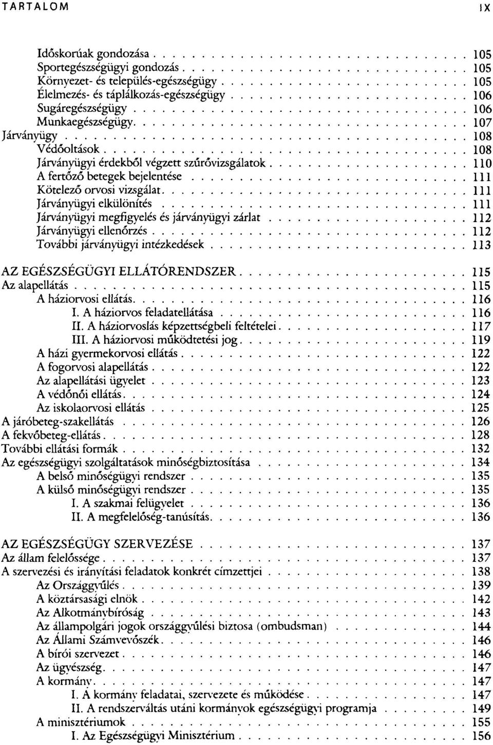 zárlat 112 Járványügyi ellenőrzés 112 További járványügyi intézkedések 113 AZ EGÉSZSÉGÜGYI ELLÁTÓRENDSZER 115 Az alapellátás 115 A háziorvosi ellátás 116 I. A háziorvos feladatellátása 116 II.