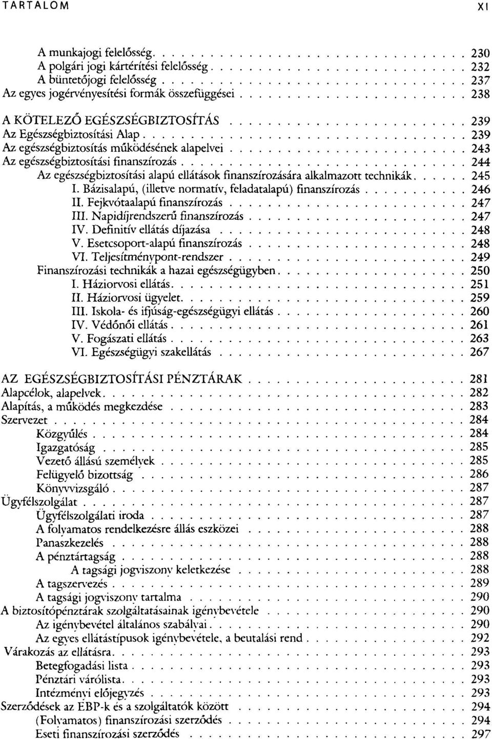 I. Bázisalapú, (illetve normatív, feladatalapú) finanszírozás 246 II. Fejkvótaalapú finanszírozás 247 III. Napidíjrendszerű finanszírozás 247 IV. Definitív ellátás díjazása 248 V.