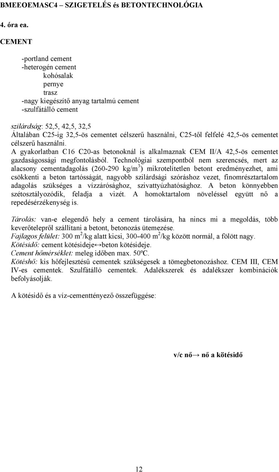 használni, C25-től felfelé 42,5-ös cementet célszerű használni. A gyakorlatban C16 C20-as betonoknál is alkalmaznak CEM II/A 42,5-ös cementet gazdaságossági megfontolásból.