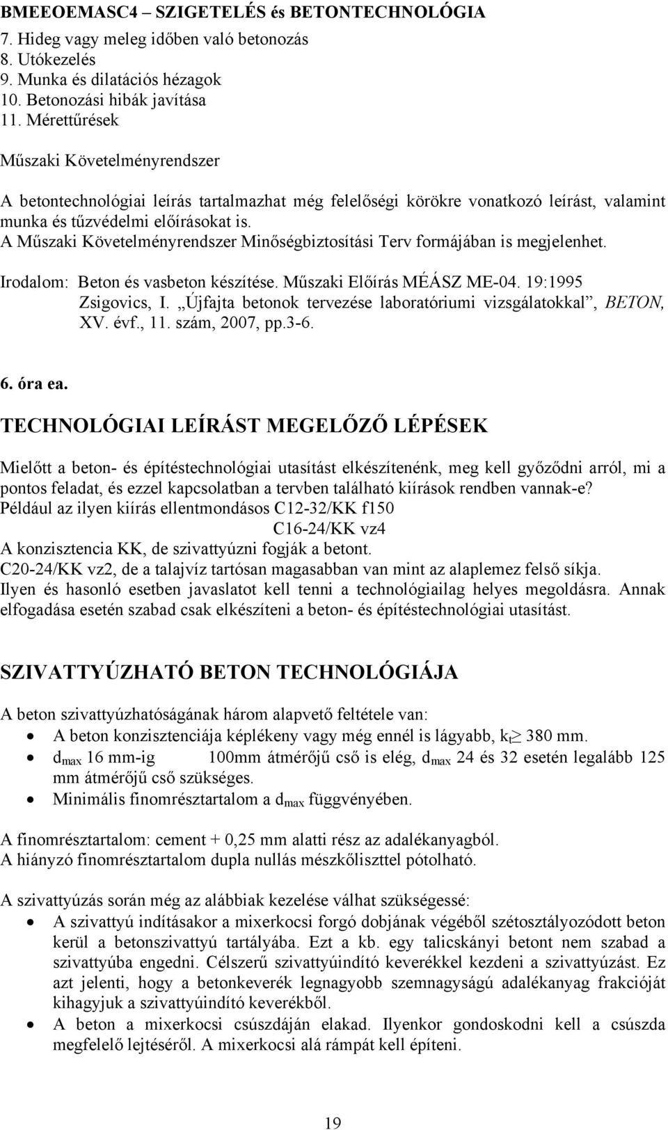 A Műszaki Követelményrendszer Minőségbiztosítási Terv formájában is megjelenhet. Irodalom: Beton és vasbeton készítése. Műszaki Előírás MÉÁSZ ME-04. 19:1995 Zsigovics, I.