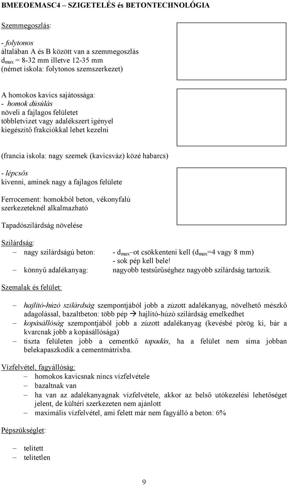 Ferrocement: homokból beton, vékonyfalú szerkezeteknél alkalmazható Tapadószilárdság növelése Szilárdság: nagy szilárdságú beton: könnyű adalékanyag: - d max ot csökkenteni kell (d max =4 vagy 8 mm)