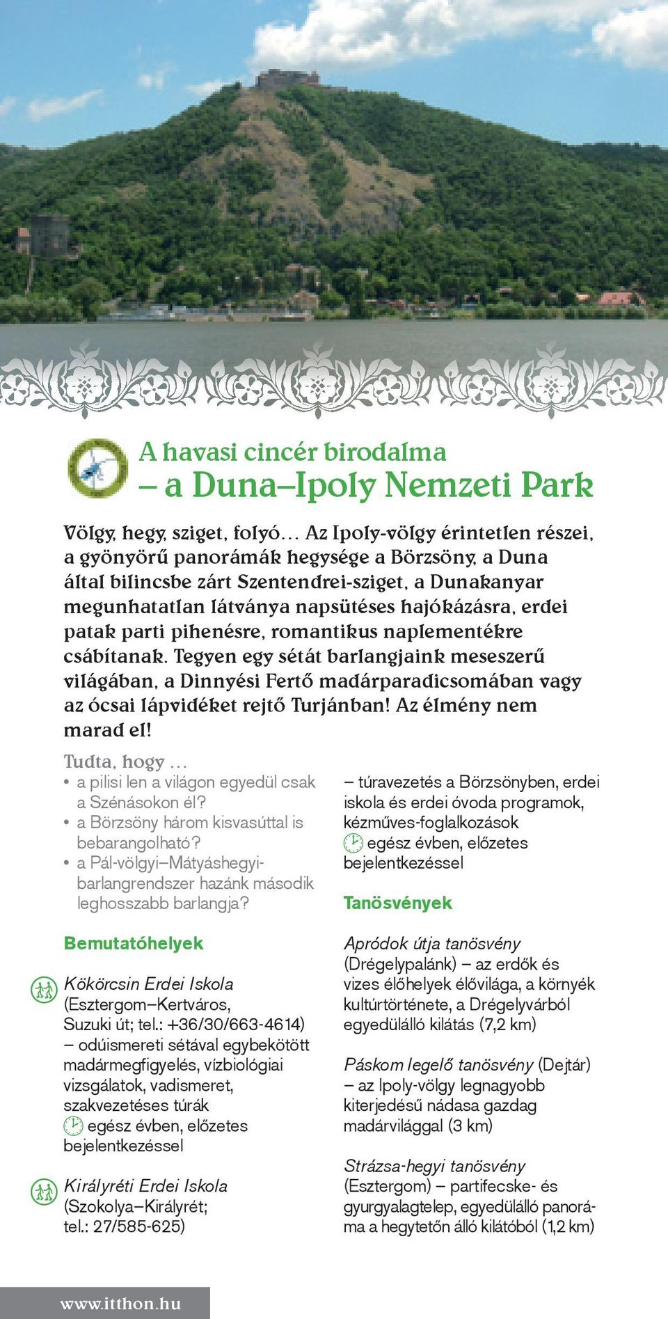 Tegyen egy sétát barlangjaink meseszerű világában, a Dinnyési Fertő madárparadicsomában vagy az ócsai lápvidéket rejtő Turjánban! Az élmény nem marad el!