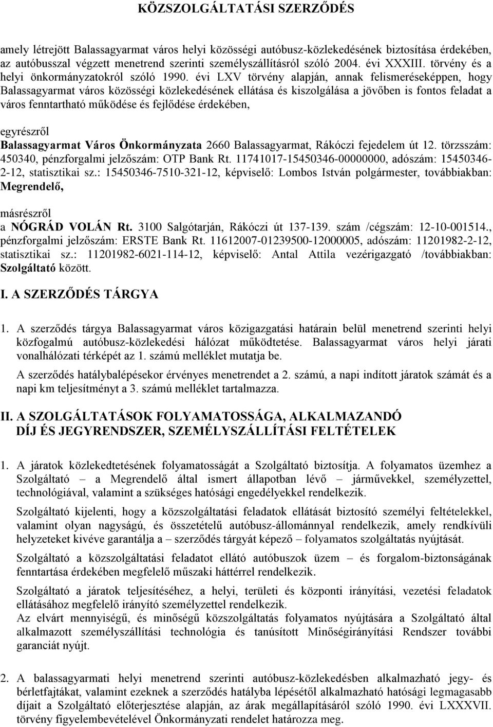 évi LXV törvény alapján, annak felismeréseképpen, hogy Balassagyarmat város közösségi közlekedésének ellátása és kiszolgálása a jövőben is fontos feladat a város fenntartható működése és fejlődése
