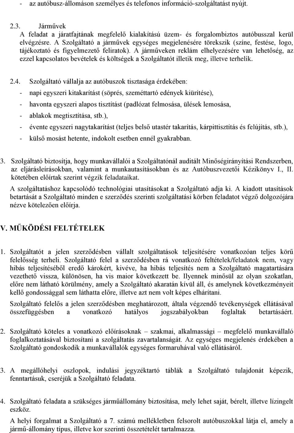 A járműveken reklám elhelyezésére van lehetőség, az ezzel kapcsolatos bevételek és költségek a Szolgáltatót illetik meg, illetve terhelik. 2.4.