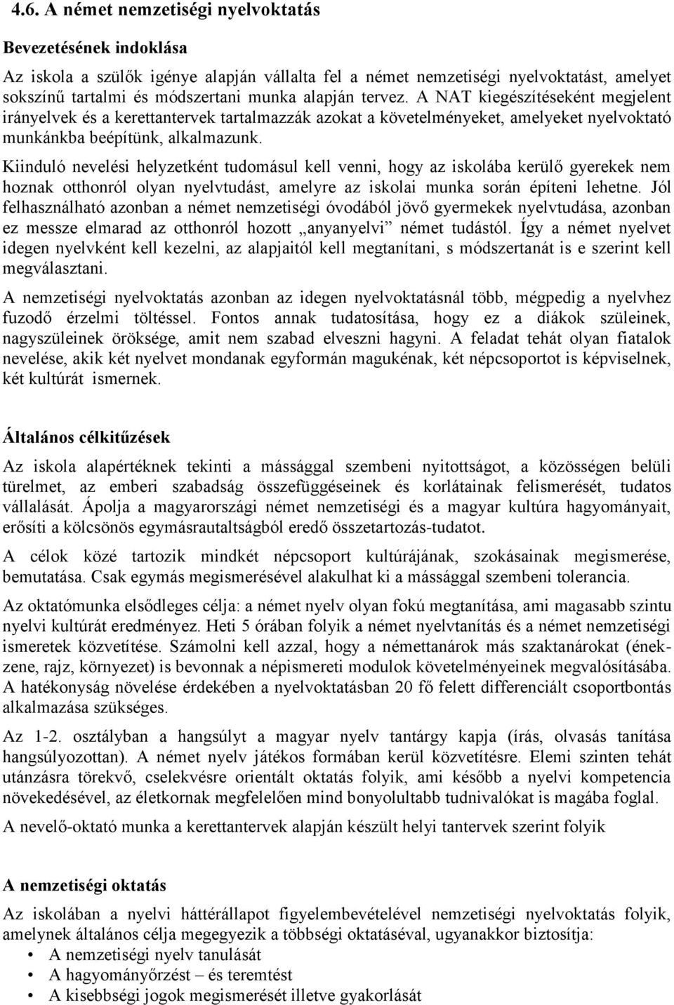 Kiinduló nevelési helyzetként tudomásul kell venni, hogy az iskolába kerülő gyerekek nem hoznak otthonról olyan nyelvtudást, amelyre az iskolai munka során építeni lehetne.